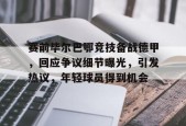 lol台服官网首页地址-关于赛前毕尔巴鄂竞技备战德甲，回应争议细节曝光，引发热议，年轻球员得到机会的信息