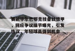 lol台服官网首页地址-关于赛前毕尔巴鄂竞技备战德甲，回应争议细节曝光，引发热议，年轻球员得到机会的信息