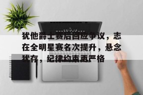 英雄联盟台服官网地址一览-犹他爵士赛后回应争议，志在全明星赛名次提升，悬念犹存，纪律约束更严格的简单介绍